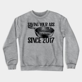 Frying Pan - Saving your ass since 2017 Crewneck Sweatshirt